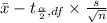 \bar{x}-t_{\frac{\alpha}{2},df} \times \frac{s}{\sqrt{n}}