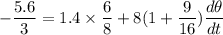 -\dfrac{5.6}{3} =1.4\times \dfrac{6}{8} + 8 (1+\dfrac{9}{16})\dfrac{d\theta}{dt}