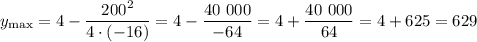 y_{\max} = 4 - \dfrac{200^2}{4 \cdot (-16)}=4-\dfrac{40 \ 000}{-64}=4+\dfrac{40 \ 000}{64}=4+625=629