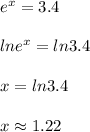 e^x=3.4\\\\lne^x=ln3.4\\\\x=ln3.4\\\\x\approx1.22