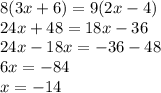 8 (3x+6)=9 (2x-4)\\&#10;24x+48=18x-36\\&#10;24x-18x=-36-48\\&#10;6x=-84\\&#10;x=-14