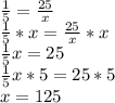 \frac{1}{5} = \frac{25}{x} \\  \frac{1}{5}*x = \frac{25}{x}*x\\ \frac{1}{5}x = 25\\\frac{1}{5}x * 5 = 25*5\\x=125