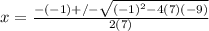 x=\frac{-(-1)+/-\sqrt{(-1)^2-4(7)(-9)}}{2(7)}