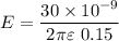 E =\dfrac{30\times 10^{-9}}{2\pi \varepsilon\ 0.15}