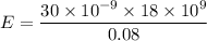 E =\dfrac{30\times 10^{-9}\times 18 \times 10^{9}}{ 0.08}