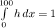 \int\limits^{100}_0 {h} \, dx=1