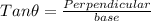 Tan \theta = \frac{Perpendicular}{base}