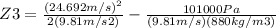 Z3=\frac{(24.692 m/s)^2}{2(9.81 m/s2)}-\frac{101000 Pa}{(9.81 m/s)(880 kg/m3)}