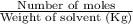 \frac{\text{Number of moles}}{\text{Weight of solvent (Kg)}}
