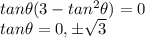 tan \theta (3-tan^2 \theta) = 0   \\ tan\theta = 0, \pm \sqrt{3}