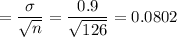 =\displaystyle\frac{\sigma}{\sqrt{n}} = \frac{0.9}{\sqrt{126}} = 0.0802