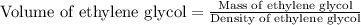 \text{Volume of ethylene glycol}=\frac{\text{Mass of ethylene glycol}}{\text{Density of ethylene glycol}}