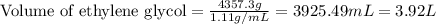\text{Volume of ethylene glycol}=\frac{4357.3g}{1.11g/mL}=3925.49mL=3.92L