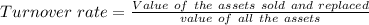 Turnover\ rate = \frac{Value\ of\ the\ assets\ sold\ and\ replaced}{value\ of\ all\ the\ assets}