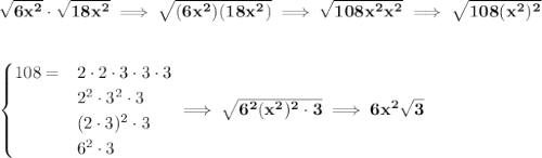 \bf \sqrt{6x^2}\cdot \sqrt{18x^2}\implies \sqrt{(6x^2)(18x^2)}\implies \sqrt{108x^2x^2}\implies \sqrt{108(x^2)^2} \\\\\\ \begin{cases} 108=&2\cdot 2\cdot 3\cdot 3\cdot 3\\ &2^2\cdot 3^2\cdot 3\\ &(2\cdot 3)^2\cdot 3\\ &6^2\cdot 3 \end{cases}\implies \sqrt{6^2(x^2)^2\cdot 3}\implies 6x^2\sqrt{3}