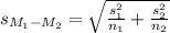 s_{M_{1}-M_{2}}=\sqrt{\frac{s_{1}^{2}}{n_{1}}+\frac{s_{2}^{2}}{n_{2}}}