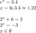 e^x=3.4\\&#10;x=\ln 3.4\approx1.22\\\\&#10;2^x+6=3\\&#10;2^x=-3\\&#10;x\in\emptyset