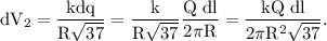 \rm dV_2 = \dfrac{kdq}{R\sqrt{37}}=\dfrac{k}{R\sqrt{37}}\dfrac{Q\ dl}{2\pi R}=\dfrac{kQ\ dl}{2\pi R^2\sqrt {37}}.