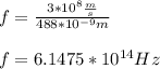 f=\frac{3*10^8\frac{m}{s}}{488*10^{-9}m}\\\\f=6.1475*10^{14}Hz