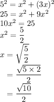 5^2 = x^2 + (3x)^2\\25 = x^2 + 9x^2\\10 x^2 = 25\\x^2 = \dfrac{5}{2}\\x = \sqrt{\dfrac{5}{2}}\\\phantom{x} = \dfrac{\sqrt{5 \times 2}}{2}\\\phantom{x} = \dfrac{\sqrt{10}}{2}