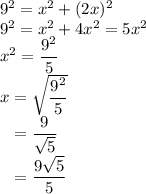 9^2 = x^2 + (2x)^2\\9^2 = x^2 + 4 x^2 = 5 x^2\\x^2 = \dfrac{9^2}{5}\\x = \sqrt{\dfrac{9^2}{5}}\\\phantom{x} = \dfrac{9}{\sqrt{5}}\\\phantom{x} = \dfrac{9\sqrt{5}}{5}