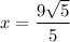 x = \dfrac{9\sqrt{5}}{5}