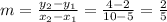 m = \frac{y_{2} - y_{1}}{x_{2} - x_{1}} = \frac{4 - 2}{10 - 5} = \frac{2}{5}