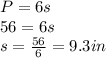P=6s\\56=6s\\s=\frac{56}{6}=9.3in