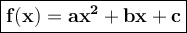\large {\boxed {\bold {f (x) = ax ^ 2 + bx + c}}}