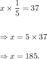 x\times \dfrac{1}{5}=37\\\\\\\Rightarrow x=5\times37\\\\\Rightarrow x=185.