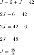 J - 6 + J = 42\\\\2J - 6 = 42\\\\2J = 42 + 6\\\\2J = 48\\\\J = \frac{48}{2}