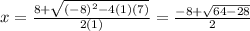 x = \frac{8+ \sqrt{(-8)^2-4(1)(7)} }{2(1)} =  \frac{-8+ \sqrt{64-28}}{2}