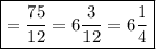 \boxed {= \frac{75}{12} = 6 \frac{3}{12} = 6 \frac{1}{4}  }