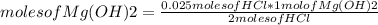 moles of Mg(OH)2=\frac{0.025molesofHCl*1molofMg(OH)2}{2molesofHCl}