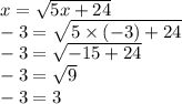 x=\sqrt{5x+24} \\&#10;-3=\sqrt{5 \times (-3)+24} \\&#10;-3=\sqrt{-15+24} \\&#10;-3=\sqrt{9} \\&#10;-3=3
