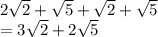2\sqrt{2}+\sqrt{5}+ \sqrt{2}+ \sqrt{5}\\=3\sqrt{2}+2\sqrt{5}