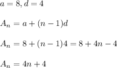 a=8, d=4\\\\A_{n}=a+(n-1)d\\\\A_{n}=8+(n-1)4=8 +4 n-4\\\\A_{n}=4 n +4