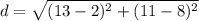 d=\sqrt{(13-2)^{2}+(11-8)^{2}}