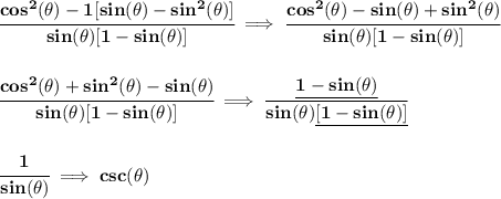 \bf \cfrac{cos^2(\theta )-1[sin(\theta )-sin^2(\theta )]}{sin(\theta )[1-sin(\theta )]}\implies \cfrac{cos^2(\theta )-sin(\theta )+sin^2(\theta )}{sin(\theta )[1-sin(\theta )]}&#10;\\\\\\&#10;\cfrac{cos^2(\theta )+sin^2(\theta )-sin(\theta )}{sin(\theta )[1-sin(\theta )]}\implies \cfrac{\underline{1-sin(\theta )}}{sin(\theta )\underline{[1-sin(\theta )]}}&#10;\\\\\\&#10;\cfrac{1}{sin(\theta )}\implies csc(\theta )