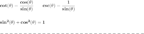 \bf cot(\theta)=\cfrac{cos(\theta)}{sin(\theta)}&#10;\qquad csc(\theta)=\cfrac{1}{sin(\theta)}&#10;\\\\\\&#10;sin^2(\theta)+cos^2(\theta)=1\\\\&#10;-------------------------------\\\\