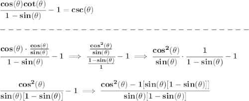 \bf \cfrac{cos(\theta )cot(\theta )}{1-sin(\theta )}-1=csc(\theta )\\\\&#10;-------------------------------\\\\&#10;\cfrac{cos(\theta )\cdot \frac{cos(\theta )}{sin(\theta )}}{1-sin(\theta )}-1\implies \cfrac{\frac{cos^2(\theta )}{sin(\theta )}}{\frac{1-sin(\theta )}{1}}-1\implies &#10;\cfrac{cos^2(\theta )}{sin(\theta )}\cdot \cfrac{1}{1-sin(\theta )}-1&#10;\\\\\\&#10;\cfrac{cos^2(\theta )}{sin(\theta )[1-sin(\theta )]}-1\implies &#10;\cfrac{cos^2(\theta )-1[sin(\theta )[1-sin(\theta )]]}{sin(\theta )[1-sin(\theta )]}