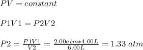 PV = constant\\\\P1V1 = P2V2\\\\P2 = \frac{P1V1}{V2} = \frac{2.00atm*4.00L}{6.00L} =1.33\ atm