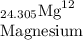 _{24.305}\textrm{Mg}^{12}\\\text{Magnesium}
