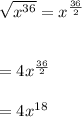 \sqrt{x^{36}}=x^{\frac{36}{2}}\\\\\\=4x^{\frac{36}{2}}\\\\=4x^{18}