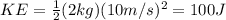 KE=\frac{1}{2}(2 kg)(10 m/s)^2=100 J