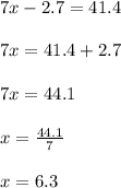 7x-2.7=41.4\\\\7x=41.4+2.7\\\\7x=44.1\\\\x=\frac{44.1}{7}\\\\x=6.3