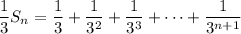 \dfrac13S_n=\displaystyle\frac13+\frac1{3^2}+\frac1{3^3}+\cdots+\frac1{3^{n+1}}