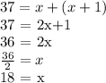 37 = x+(x+1)&#10;&#10;37 = 2x+1&#10;&#10;36 = 2x&#10;&#10;\tfrac{36}{2} = x&#10;&#10;18 = x