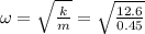 \omega =\sqrt{\frac{k}{m}}=\sqrt{\frac{12.6}{0.45}}
