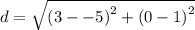 d = \sqrt{ {(3 - - 5)}^{2} + {(0 - 1)}^{2} }